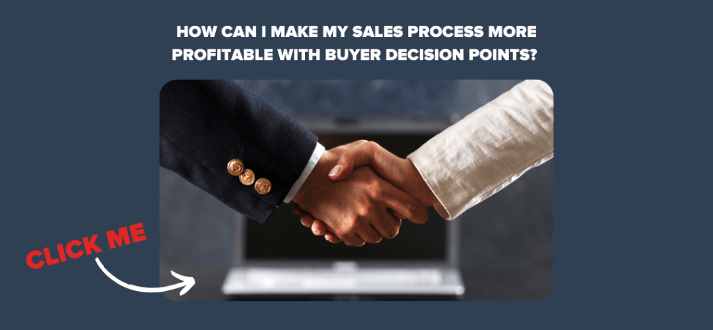 How Can I Make My Sales Process More Profitable With Buyer Decision Points?